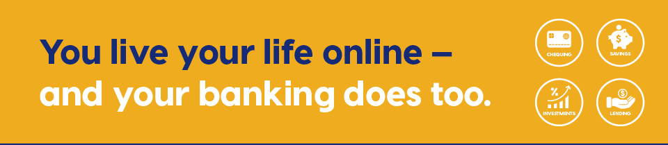 You live your life online - and your banking does too.
