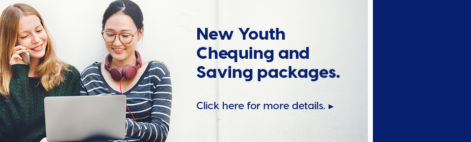 New Youth Chequing and Saving Packages. Click here for more details